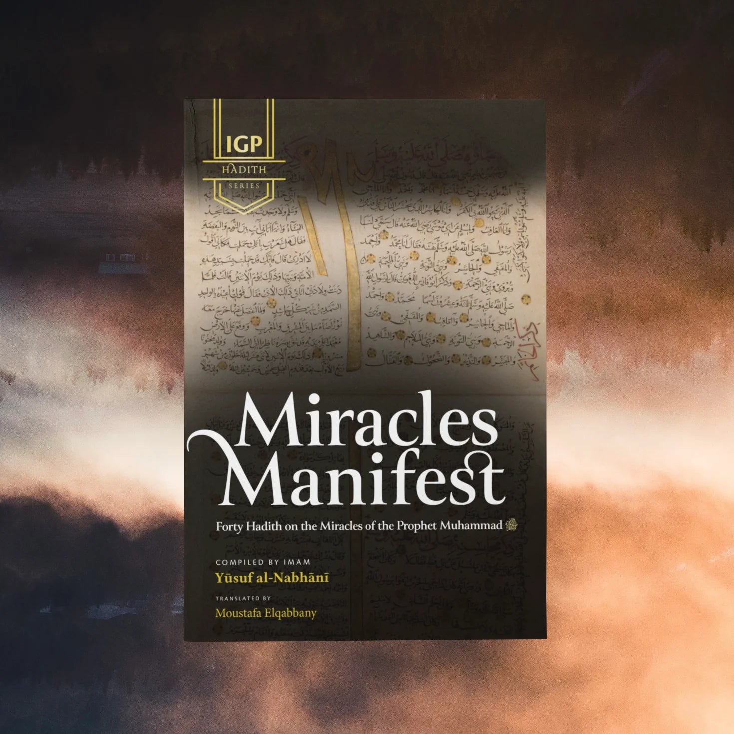 Miracles Manifest: 40 Hadith on the Miracles of the Prophet Muhammad ﷺ