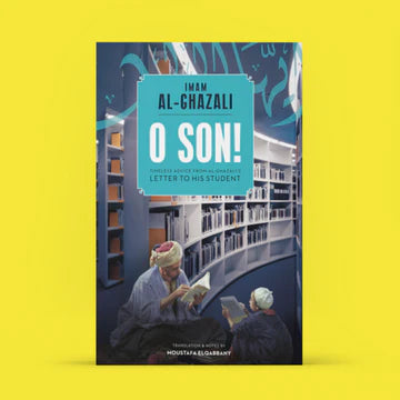O Son! A Translation of Imam al-Ghazali's "Ayyuhal Walad"