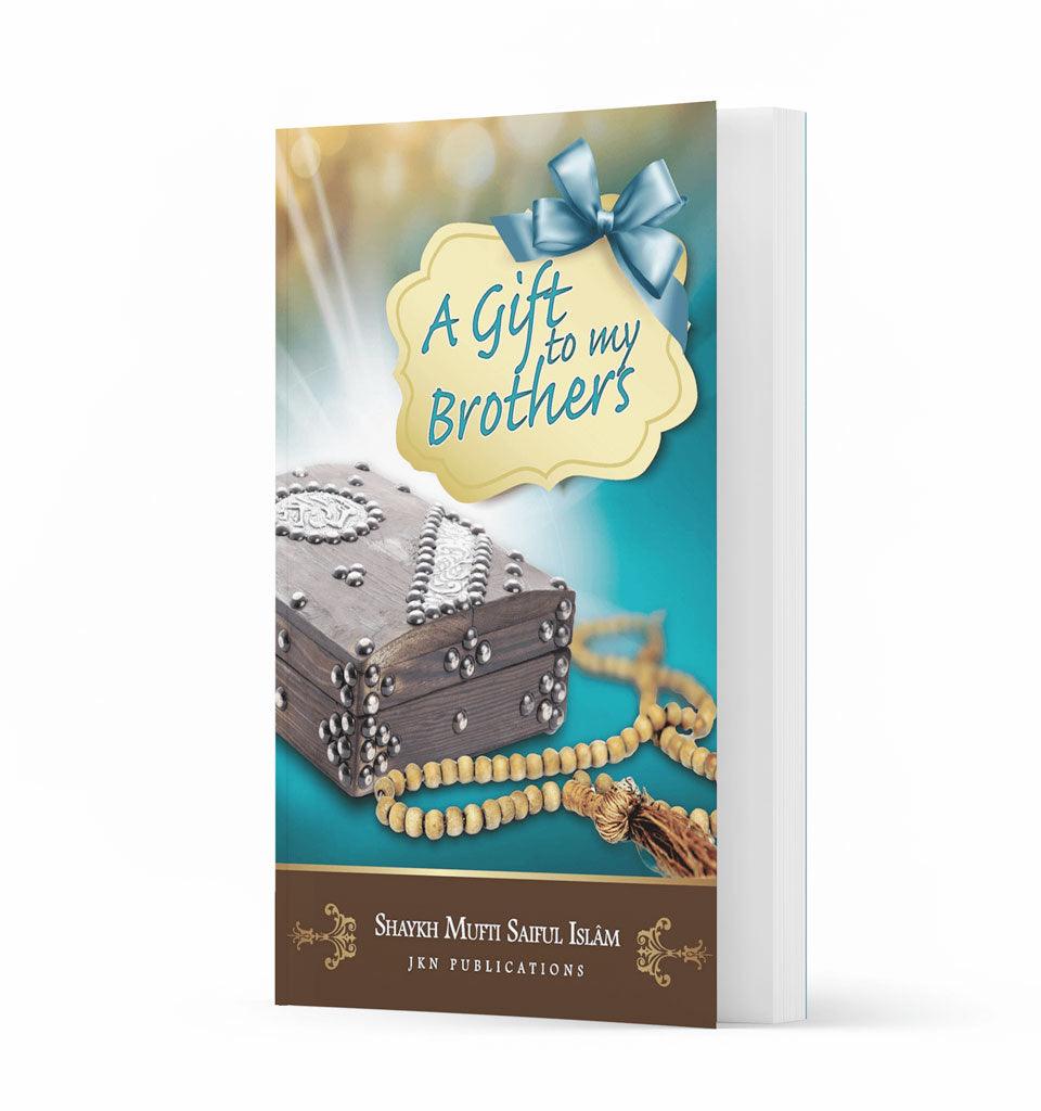 A Gift to my Brothers – by Shaykh Mufti Saiful Islam - Islamic Pixels