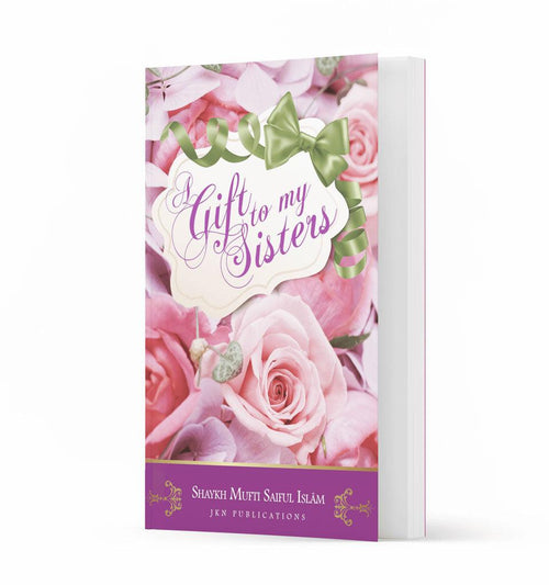 A Gift to my Sisters – by Shaykh Mufti Saiful Islam - Islamic Pixels