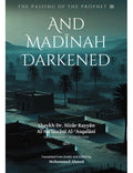 And Madinah Darkened: The Passing of the Prophet ﷺ