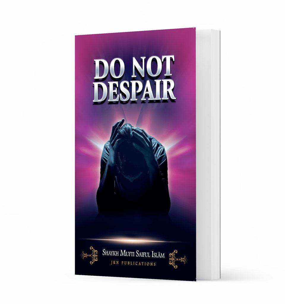Do Not Despair – by Shaykh Mufti Saiful Islam - Islamic Pixels