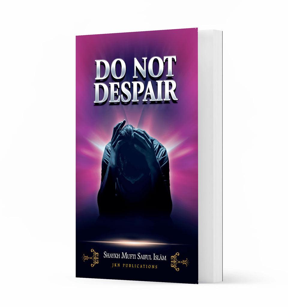 Do Not Despair – by Shaykh Mufti Saiful Islam - Islamic Pixels
