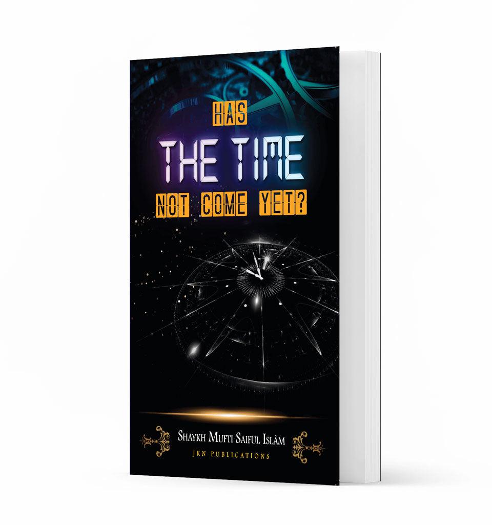 Has The Time Not Come Yet? by Shaykh Mufti Saiful Islam - Islamic Pixels