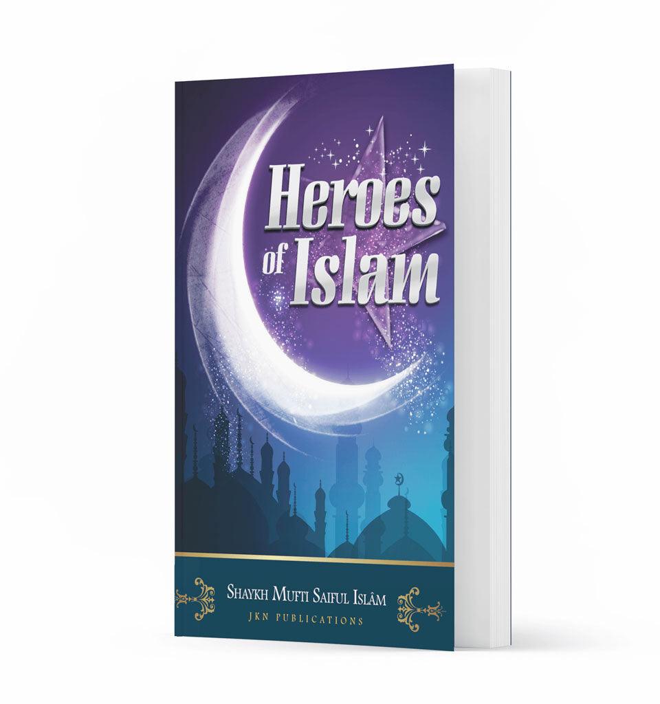 Heroes of Islam – by Shaykh Mufti Saiful Islam - Islamic Pixels