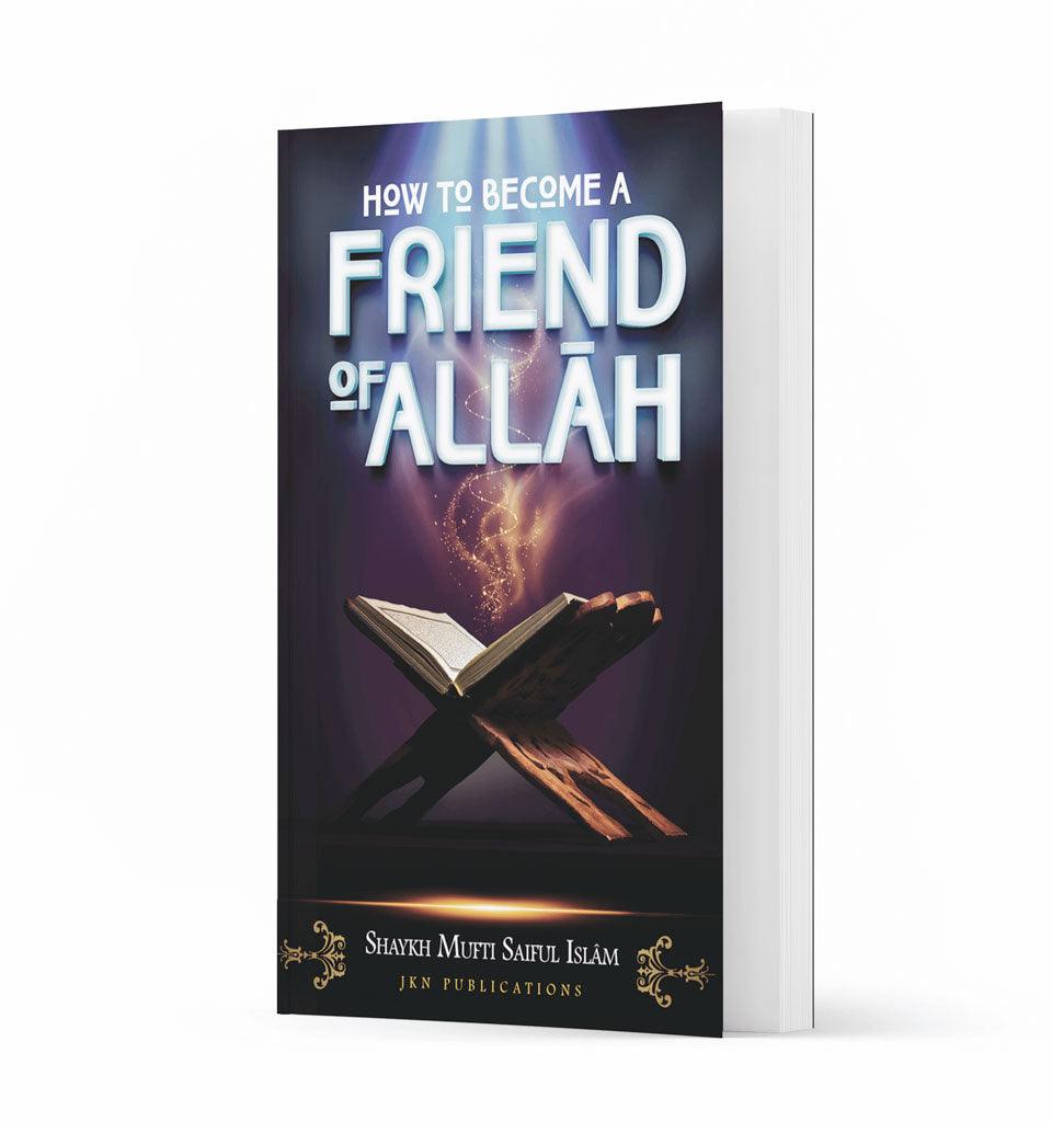 How to Become a Friend of Allah – by Shaykh Mufti Saiful Islam - Islamic Pixels