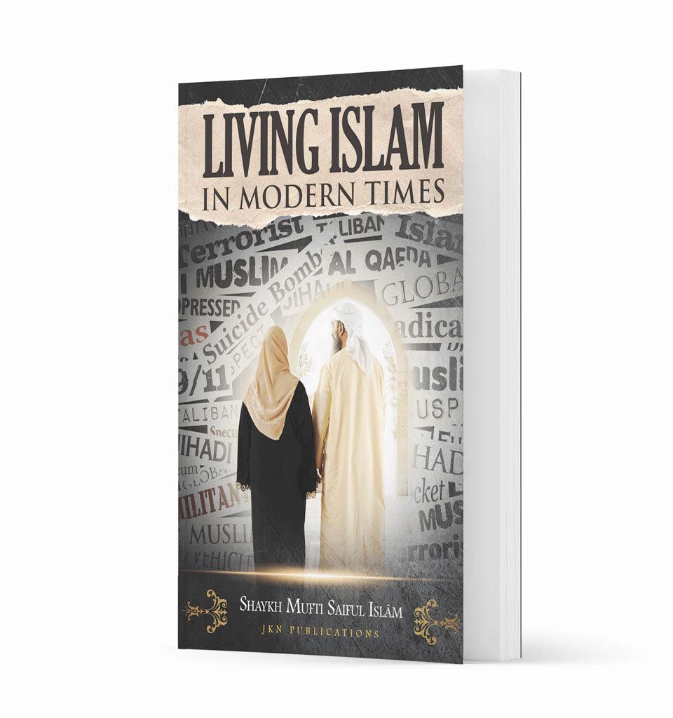 Living Islam in Modern Times – by Shaykh Mufti Saiful Islam - Islamic Pixels