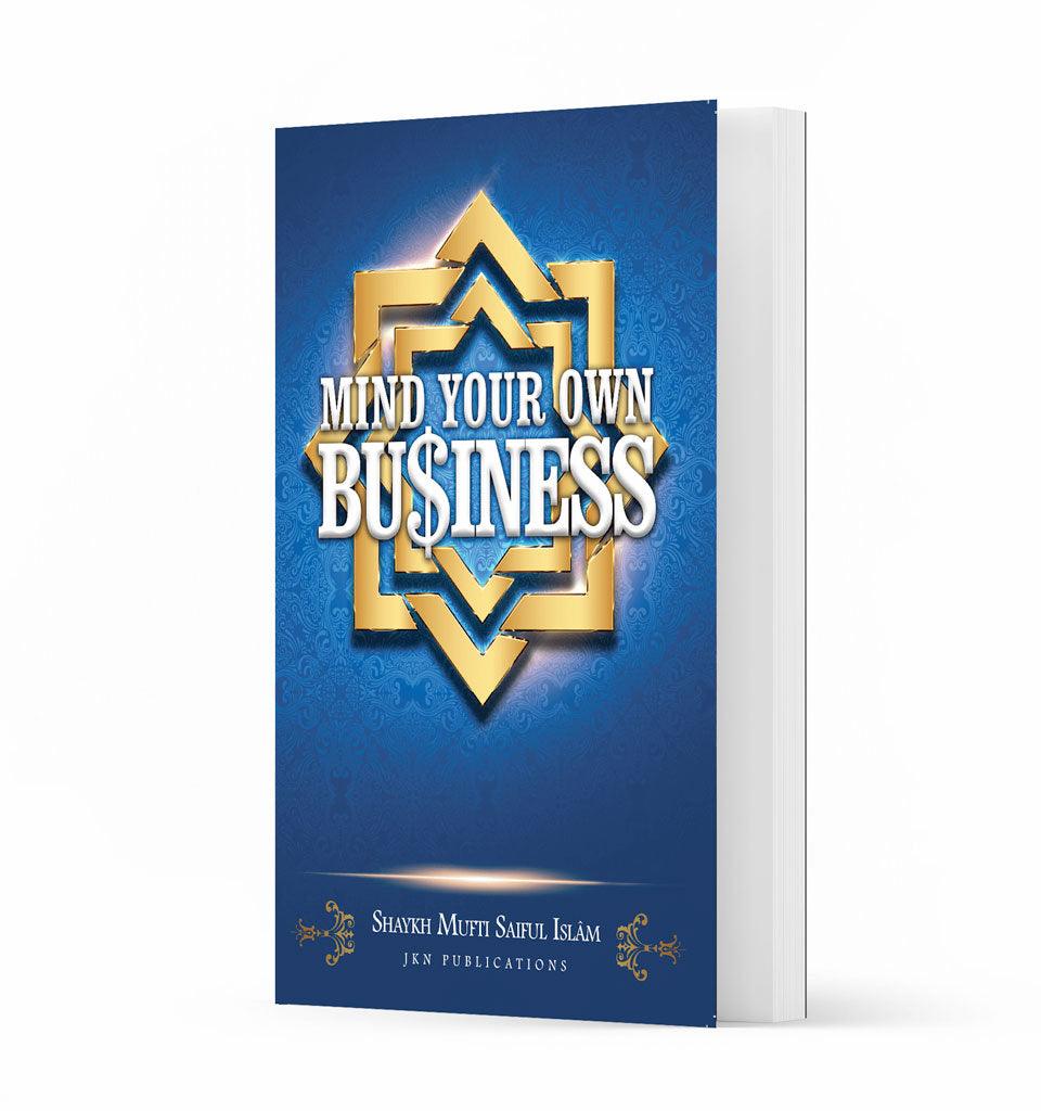 Mind Your Own Business – by Shaykh Mufti Saiful Islam - Islamic Pixels