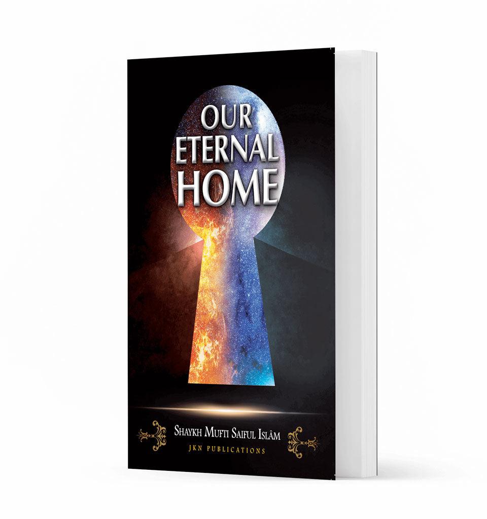 Our Eternal Home – by Shaykh Mufti Saiful Islam - Islamic Pixels