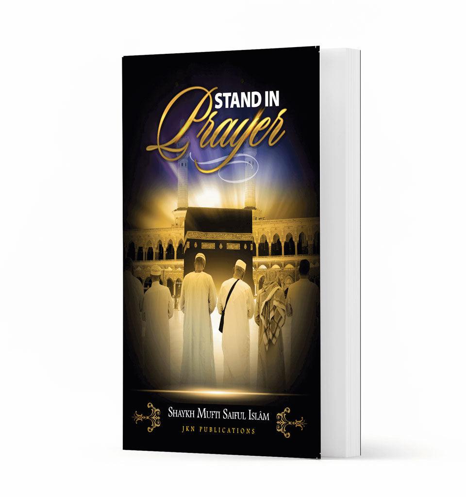 Stand in Prayer – by Shaykh Mufti Saiful Islam - Islamic Pixels