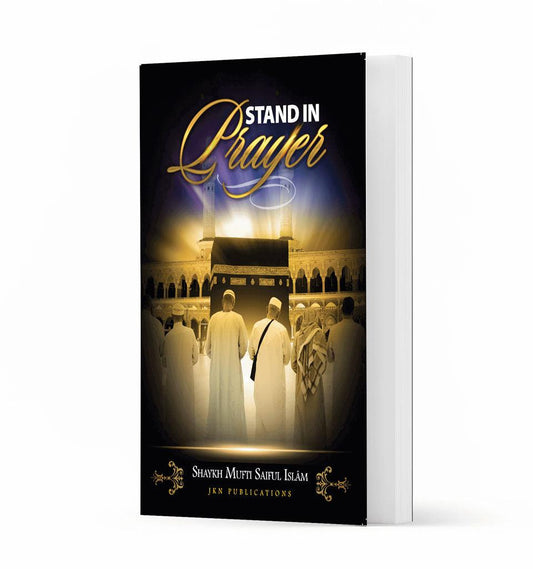 Stand in Prayer – by Shaykh Mufti Saiful Islam - Islamic Pixels