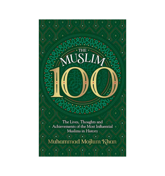 The Muslim 100 (The Lives, Thoughts and Achievements of the Most influential Muslim in History) - Islamic Pixels