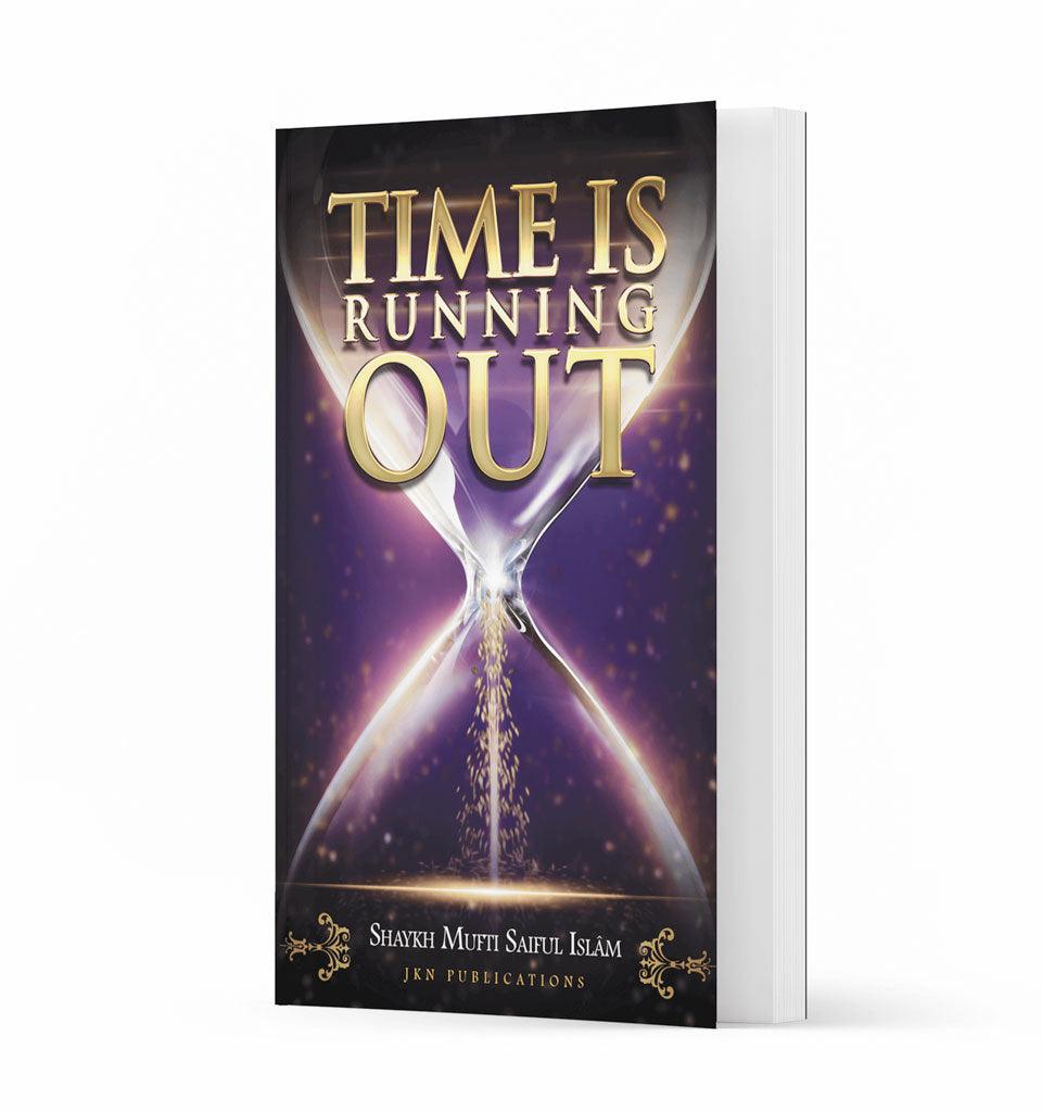 Time is Running Out – by Shaykh Mufti Saiful Islam - Islamic Pixels