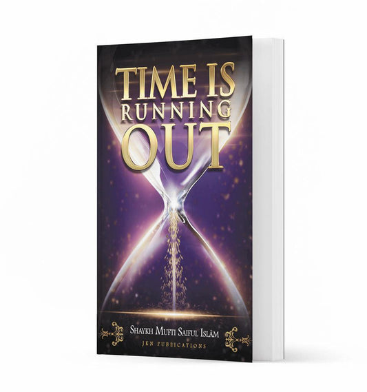 Time is Running Out – by Shaykh Mufti Saiful Islam - Islamic Pixels