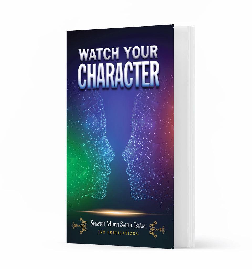 Watch Your Character – by Shaykh Mufti Saiful Islam - Islamic Pixels