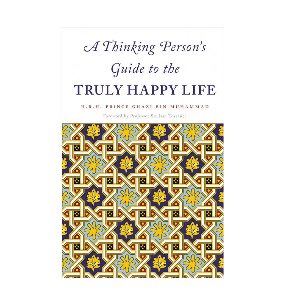 A Thinking Person's Guide to the Truly Happy Life - Islamic Pixels